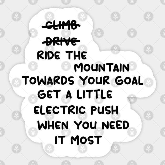 don't climb don't drive ride the mountain towards your goal get a little electric push when you need it most Sticker by yassinnox